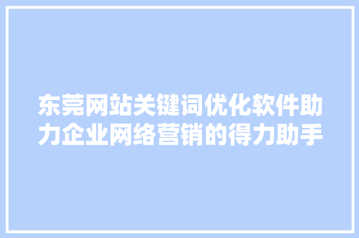 东莞网站关键词优化软件助力企业网络营销的得力助手