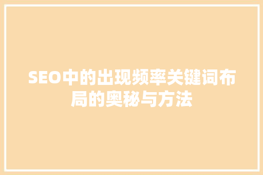 SEO中的出现频率关键词布局的奥秘与方法