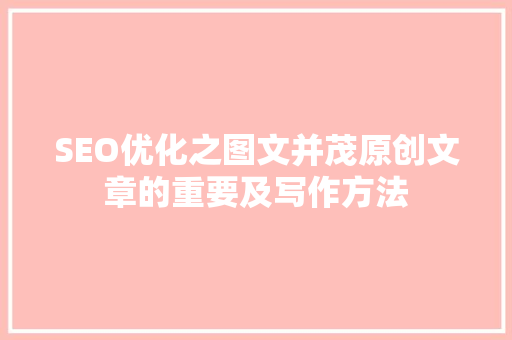 SEO优化之图文并茂原创文章的重要及写作方法