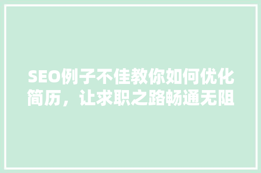 SEO例子不佳教你如何优化简历，让求职之路畅通无阻