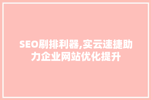 SEO刷排利器,实云速捷助力企业网站优化提升