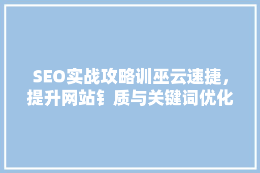 SEO实战攻略训巫云速捷，提升网站钅质与关键词优化