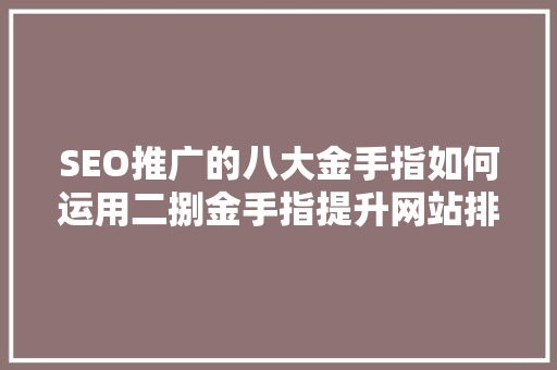 SEO推广的八大金手指如何运用二捌金手指提升网站排名