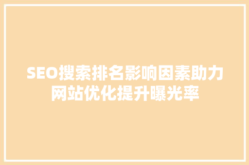 SEO搜索排名影响因素助力网站优化提升曝光率