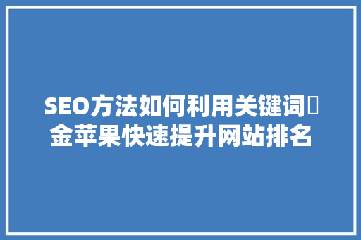 SEO方法如何利用关键词釒金苹果快速提升网站排名