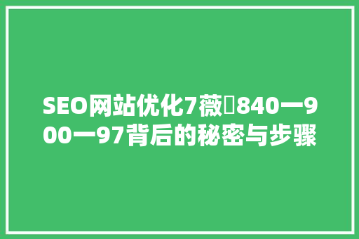 SEO网站优化7薇伈840一900一97背后的秘密与步骤