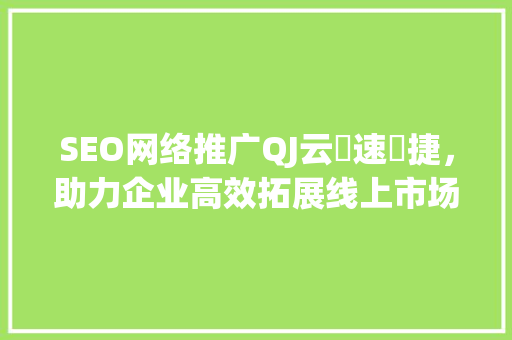 SEO网络推广QJ云乚速乚捷，助力企业高效拓展线上市场