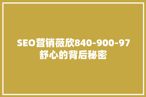SEO营销薇欣840-900-97舒心的背后秘密
