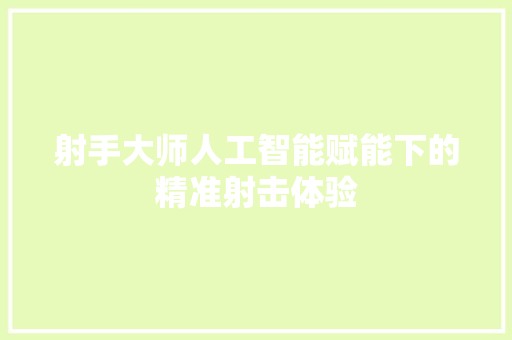 射手大师人工智能赋能下的精准射击体验
