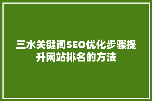 三水关键词SEO优化步骤提升网站排名的方法