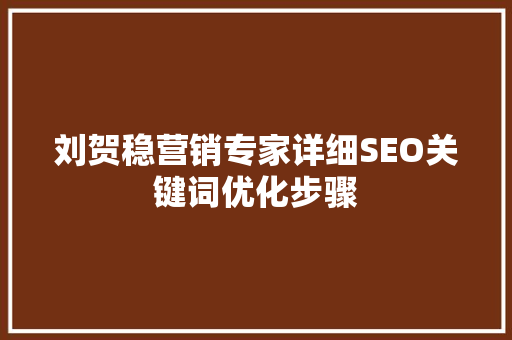 刘贺稳营销专家详细SEO关键词优化步骤