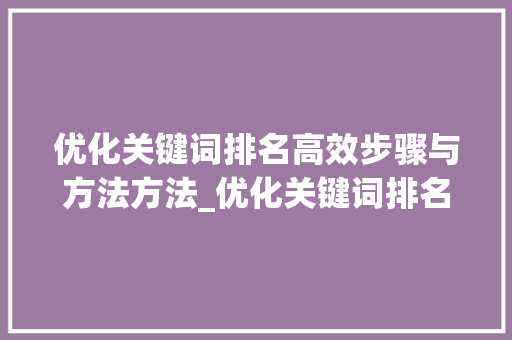优化关键词排名高效步骤与方法方法_优化关键词排名练习方法