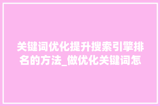 关键词优化提升搜索引擎排名的方法_做优化关键词怎么写