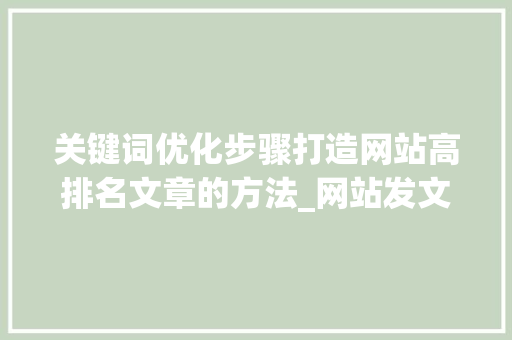关键词优化步骤打造网站高排名文章的方法_网站发文怎么优化关键词