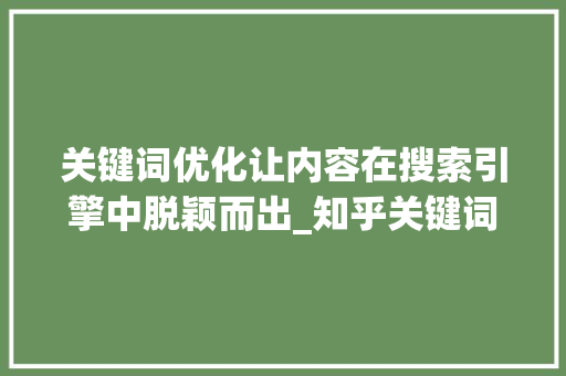 关键词优化让内容在搜索引擎中脱颖而出_知乎关键词优化方法