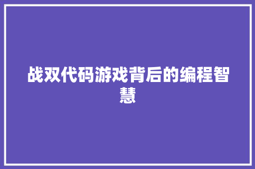 战双代码游戏背后的编程智慧