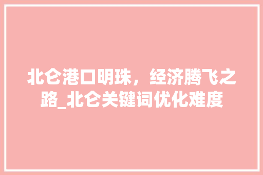 北仑港口明珠，经济腾飞之路_北仑关键词优化难度
