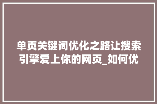 单页关键词优化之路让搜索引擎爱上你的网页_如何优化单页关键词