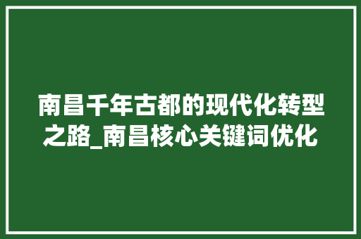 南昌千年古都的现代化转型之路_南昌核心关键词优化方法