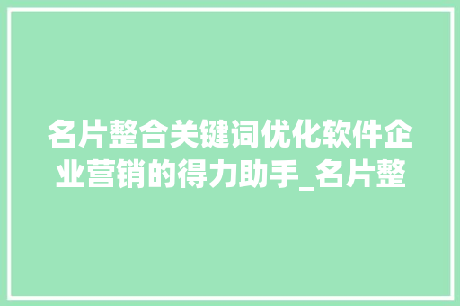 名片整合关键词优化软件企业营销的得力助手_名片整合关键词优化软件