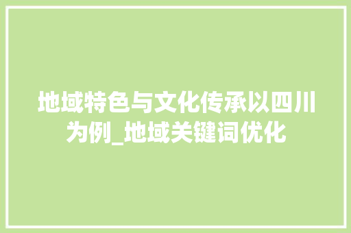 地域特色与文化传承以四川为例_地域关键词优化