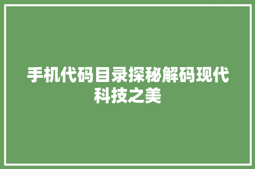 手机代码目录探秘解码现代科技之美