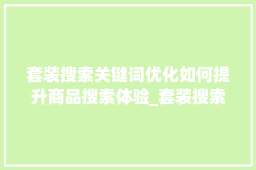 套装搜索关键词优化如何提升商品搜索体验_套装搜索关键词优化