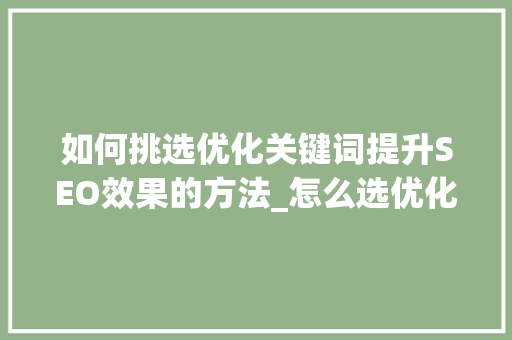 如何挑选优化关键词提升SEO效果的方法_怎么选优化关键词
