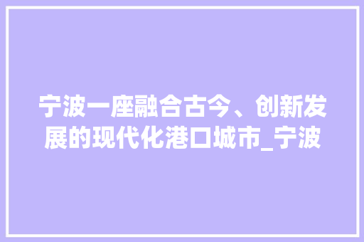 宁波一座融合古今、创新发展的现代化港口城市_宁波区关键词优化推广