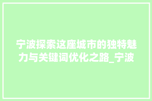 宁波探索这座城市的独特魅力与关键词优化之路_宁波怎么关键词优化