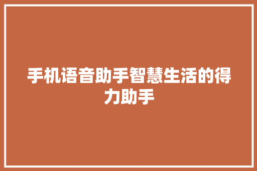 手机语音助手智慧生活的得力助手