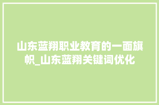 山东蓝翔职业教育的一面旗帜_山东蓝翔关键词优化