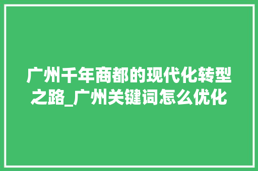 广州千年商都的现代化转型之路_广州关键词怎么优化
