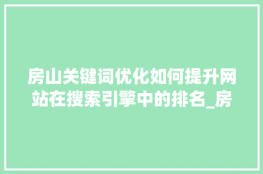 房山关键词优化如何提升网站在搜索引擎中的排名_房山关键词排名优化