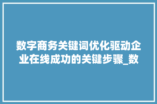 数字商务关键词优化驱动企业在线成功的关键步骤_数字商务关键词优化软件