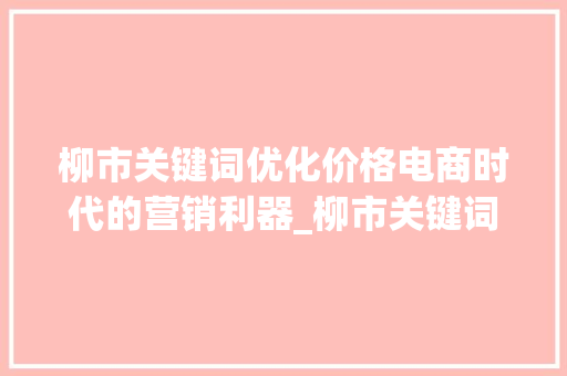 柳市关键词优化价格电商时代的营销利器_柳市关键词优化价格