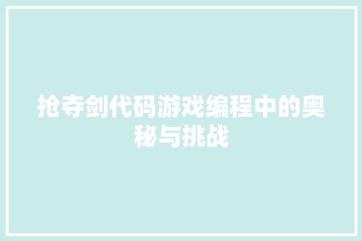 抢夺剑代码游戏编程中的奥秘与挑战