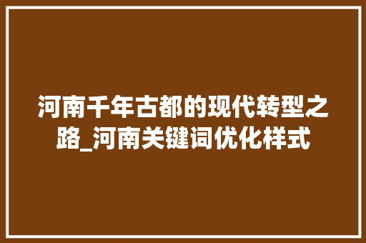 河南千年古都的现代转型之路_河南关键词优化样式