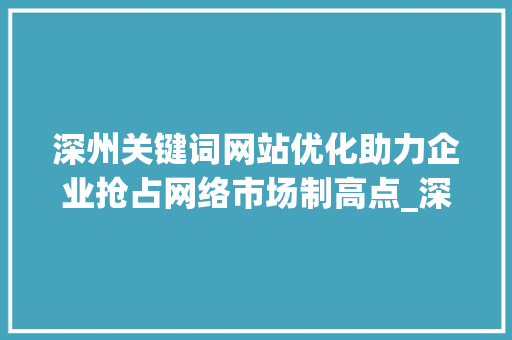 深州关键词网站优化助力企业抢占网络市场制高点_深州关键词网站优化