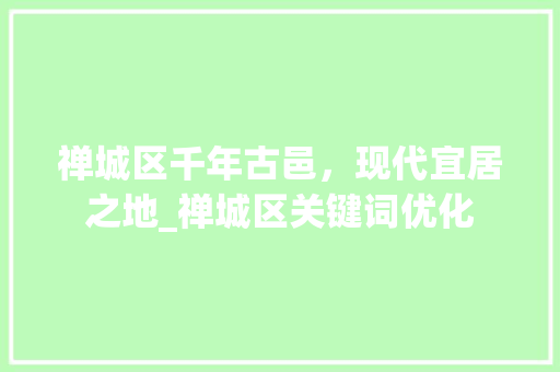 禅城区千年古邑，现代宜居之地_禅城区关键词优化