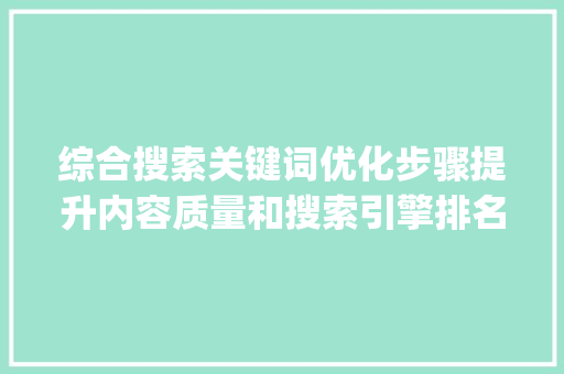 综合搜索关键词优化步骤提升内容质量和搜索引擎排名_综合搜索关键词优化
