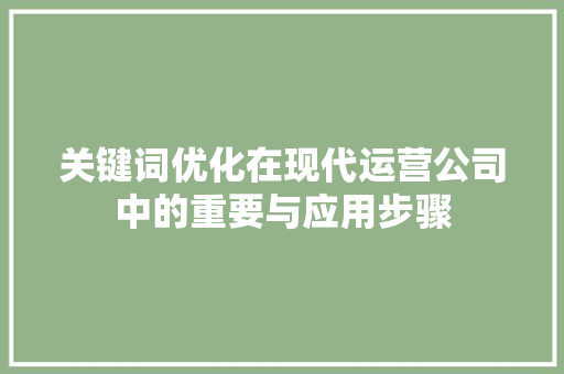 关键词优化在现代运营公司中的重要与应用步骤
