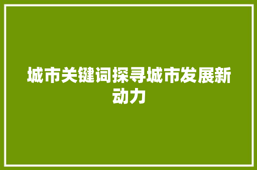 城市关键词探寻城市发展新动力