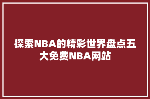 探索NBA的精彩世界盘点五大免费NBA网站