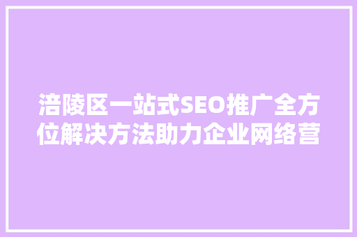 涪陵区一站式SEO推广全方位解决方法助力企业网络营销