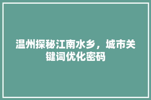 温州探秘江南水乡，城市关键词优化密码