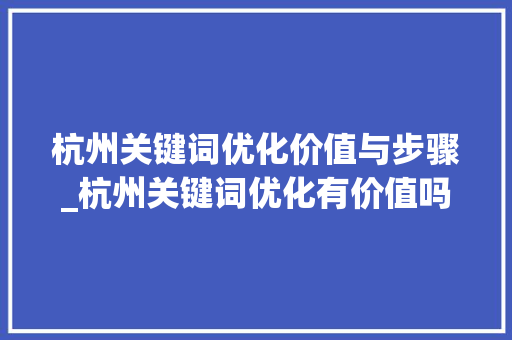 杭州关键词优化价值与步骤_杭州关键词优化有价值吗