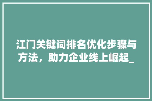 江门关键词排名优化步骤与方法，助力企业线上崛起_江门搜索关键词排名优化