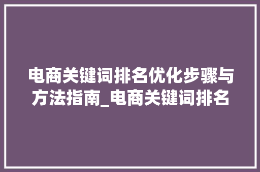 电商关键词排名优化步骤与方法指南_电商关键词排名优化