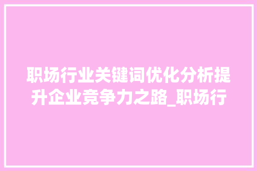 职场行业关键词优化分析提升企业竞争力之路_职场行业关键词优化分析